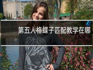第五人格蝶子匹配教学在哪