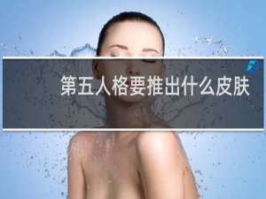 第五人格要推出什么皮肤