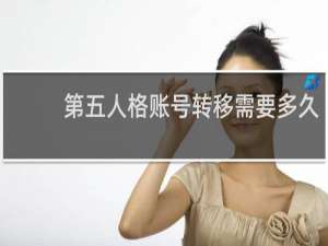 第五人格账号转移需要多久