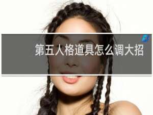 第五人格道具怎么调大招