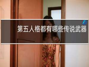 第五人格都有哪些传说武器
