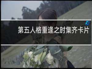 第五人格重逢之时集齐卡片