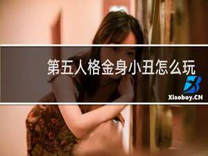 第五人格金身小丑怎么玩