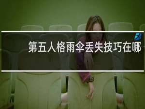 第五人格雨伞丢失技巧在哪