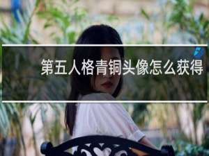 第五人格青铜头像怎么获得