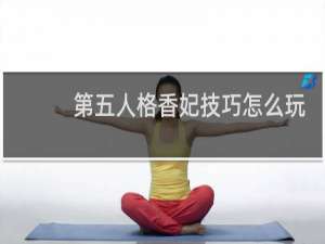 第五人格香妃技巧怎么玩