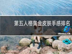 第五人格黄金皮肤手感排名