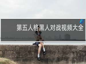第五人格黑人对战视频大全