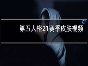 第五人格21赛季皮肤视频