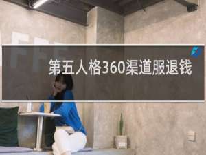 第五人格360渠道服退钱