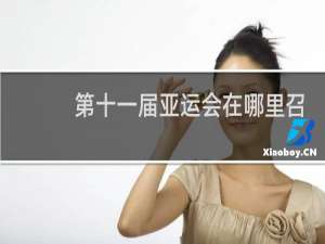 第十一届亚运会在哪里召开