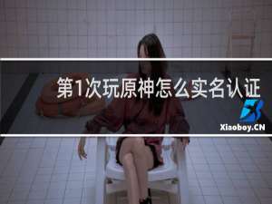 第1次玩原神怎么实名认证