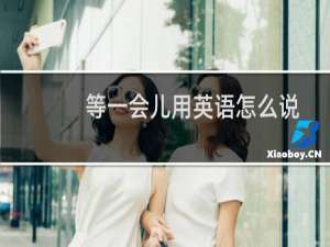 等一会儿用英语怎么说