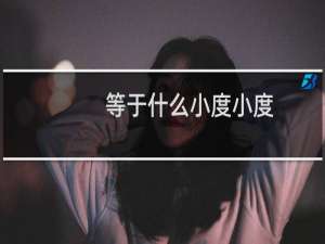 等于什么小度小度