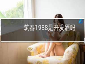 筑春1988是开发酒吗