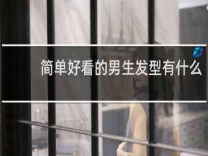 简单好看的男生发型有什么