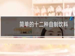 简单的十二种自制饮料冷饮制作配方大全（简单的十二种自制饮料）