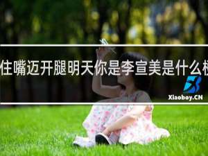 管住嘴迈开腿明天你是李宣美是什么梗什么梗