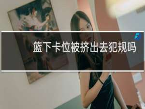 篮下卡位被挤出去犯规吗