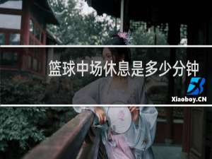 篮球中场休息是多少分钟