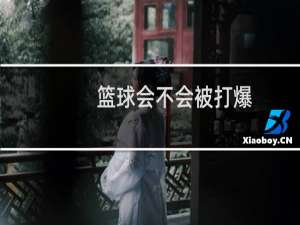 篮球会不会被打爆