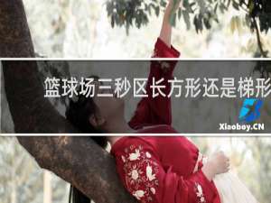篮球场三秒区长方形还是梯形