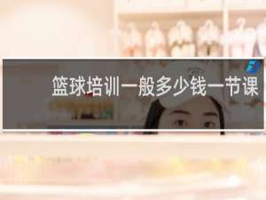 篮球培训一般多少钱一节课