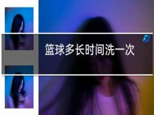 篮球多长时间洗一次