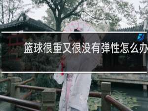 篮球很重又很没有弹性怎么办