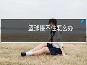 篮球接不住怎么办