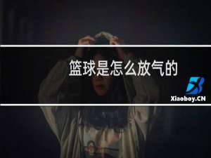 篮球是怎么放气的