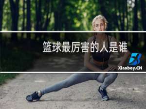 篮球最厉害的人是谁