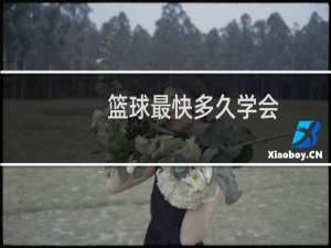 篮球最快多久学会