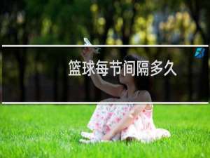 篮球每节间隔多久