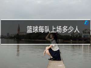 篮球每队上场多少人