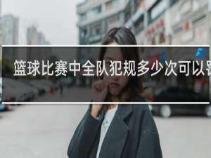 篮球比赛中全队犯规多少次可以罚球