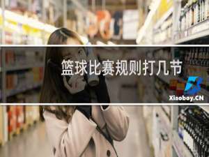 篮球比赛规则打几节