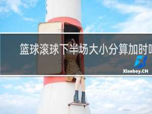 篮球滚球下半场大小分算加时吗