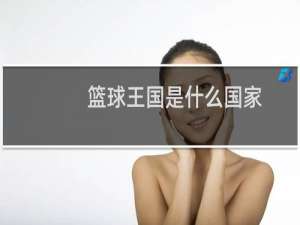 篮球王国是什么国家