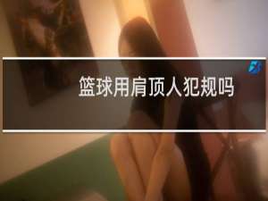 篮球用肩顶人犯规吗