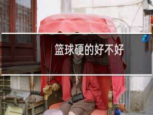 篮球硬的好不好