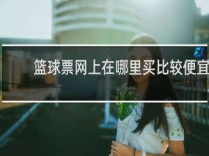 篮球票网上在哪里买比较便宜