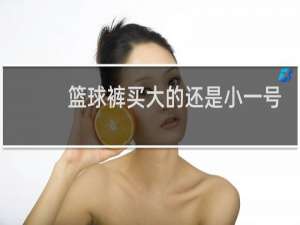 篮球裤买大的还是小一号的