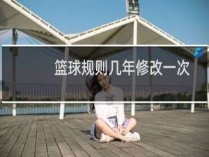 篮球规则几年修改一次