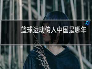 篮球运动传入中国是哪年