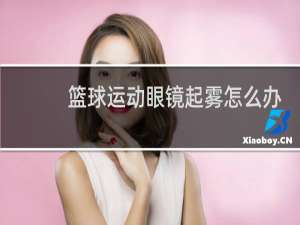 篮球运动眼镜起雾怎么办