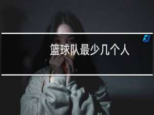 篮球队最少几个人