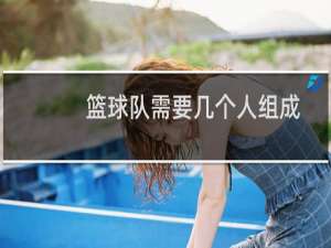 篮球队需要几个人组成