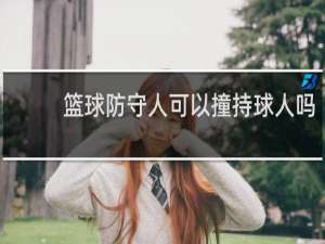 篮球防守人可以撞持球人吗