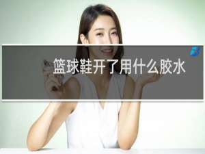 篮球鞋开了用什么胶水